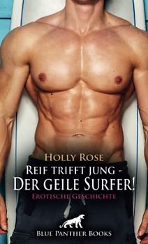 Reif trifft jung - Der geile Surfer! Erotische Geschichte + 1 weitere Geschichte: Sex in vollen Zügen leben ... (Love, Passion & Sex)
