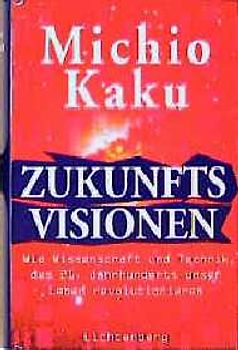Zukunftsvisionen. Wie Wissenschaft und Technik des 21. Jahrhunderts unser Leben revolutionieren wird