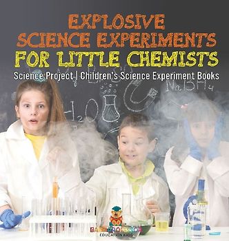 Explosive Science Experiments for Little Chemists - Science Project | Children's Science Experiment Books