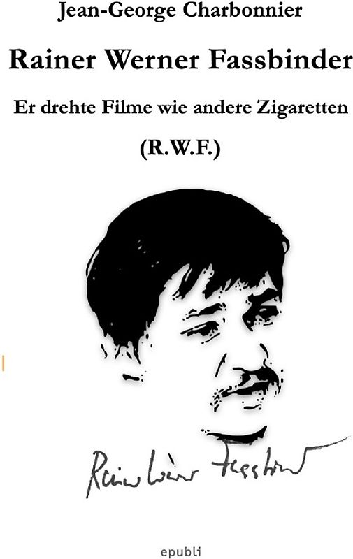 Er drehte Filme wie andere Zigaretten: Rainer Werner Fassbinder (R.W.F.)