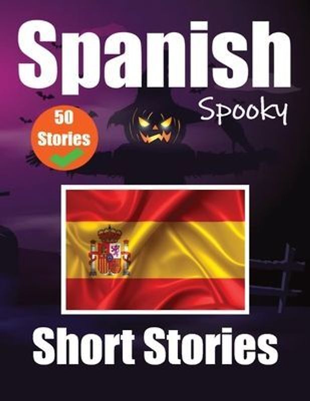 50 Short Spooky Storiеs in Spanish A Bilingual Journеy in English and Spanish: Haunted Tales in English and Spanish Learn Spanish Language