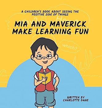Mia and Maverick Make Learning Fun: A Children's Book About Seeing The Positive Side of Things