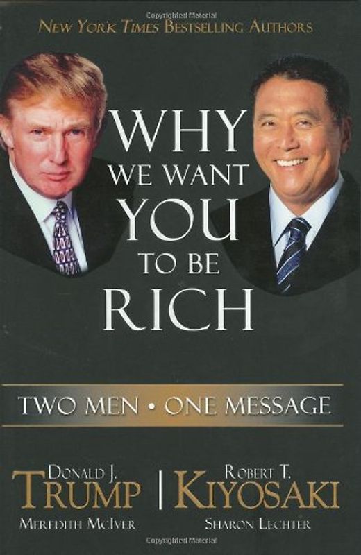 Why We Want You to Be Rich: Two Men - One Message: Two Men with One Message - Robert T. Kiyosaki