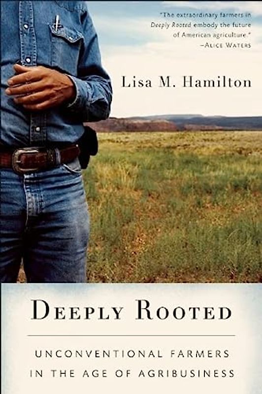 Deeply Rooted: Unconventional Farmers in the Age of Agribusiness - Lisa M. Hamilton