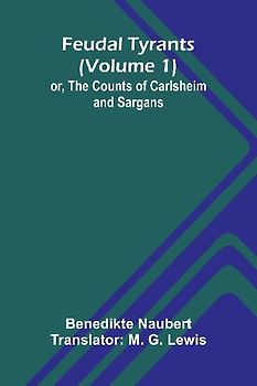 Feudal tyrants; or, The Counts of Carlsheim and Sargans (Volume 1)