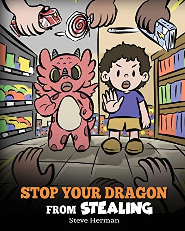 Stop Your Dragon from Stealing: A Children's Book About Stealing. A Cute Story to Teach Kids Not to Take Things that Don't Belong to Them (My Dragon Books, Band 58)