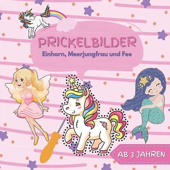 Prickelbilder Einhorn, Meerjungfrau und Fee - Ab 3 Jahren: Prickeln und Ausmalen für Kinder, Mädchen - Über 30 Bilder Zum Malen, Kribbeln, Ausschneiden und Basteln