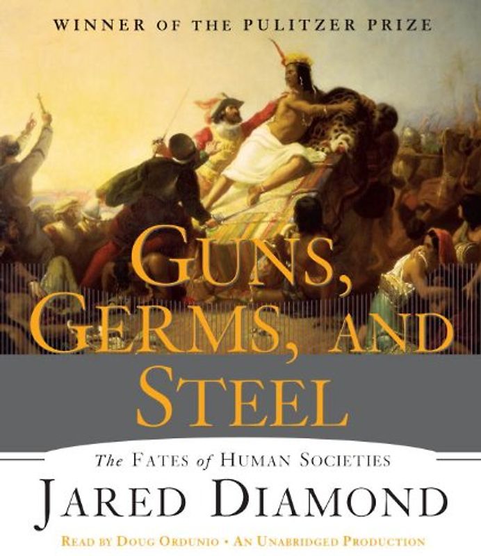 Guns, Germs, and Steel: The Fates of Human Societies: The Fate of Human Societies - Jared Diamond