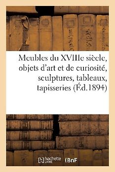 Meubles Anciens Du Xviiie Siècle, Objets d'Art Et de Curiosité, Sculptures, Tableaux, Tapisseries