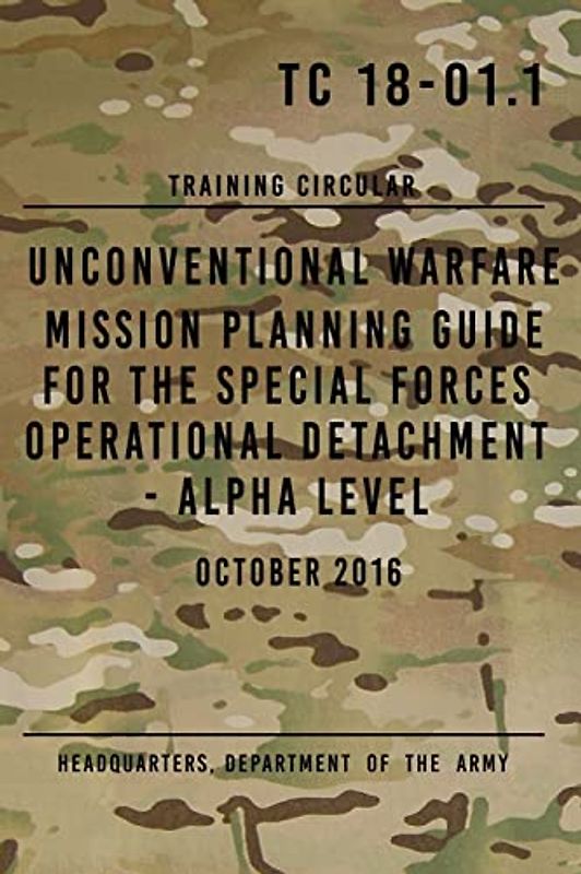 TC 18-01.1 Unconventional Warfare Mission Planning Guide for Special Forces: Operational Detachment - Alpha Level, October 2016