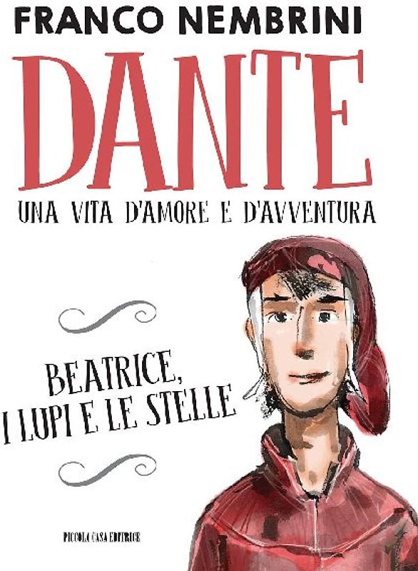 Dante. Una vita d'amore e d'avventura. Beatrice, i lupi e le stelle