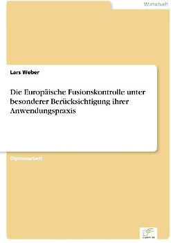 Die Europäische Fusionskontrolle unter besonderer Berücksichtigung ihrer Anwendungspraxis
