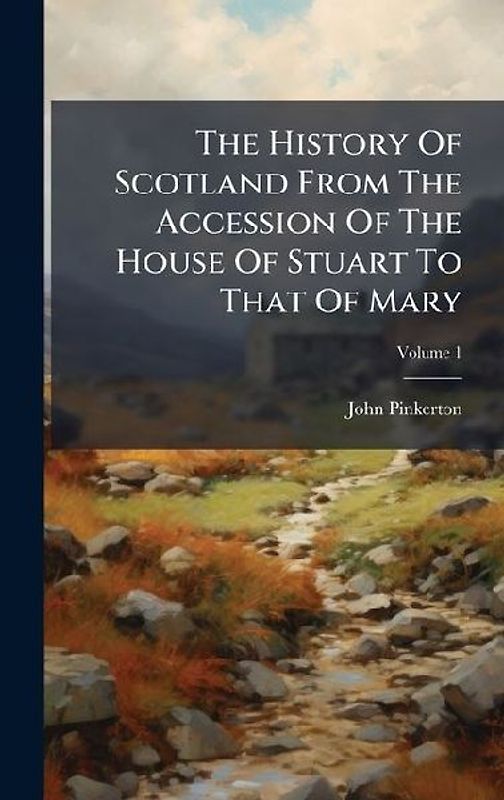 The History Of Scotland From The Accession Of The House Of Stuart To That Of Mary