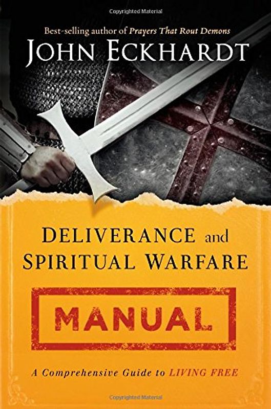 Deliverance and Spiritual Warfare Manual: A Comprehensive Guide to Living Free - Eckhardt, John