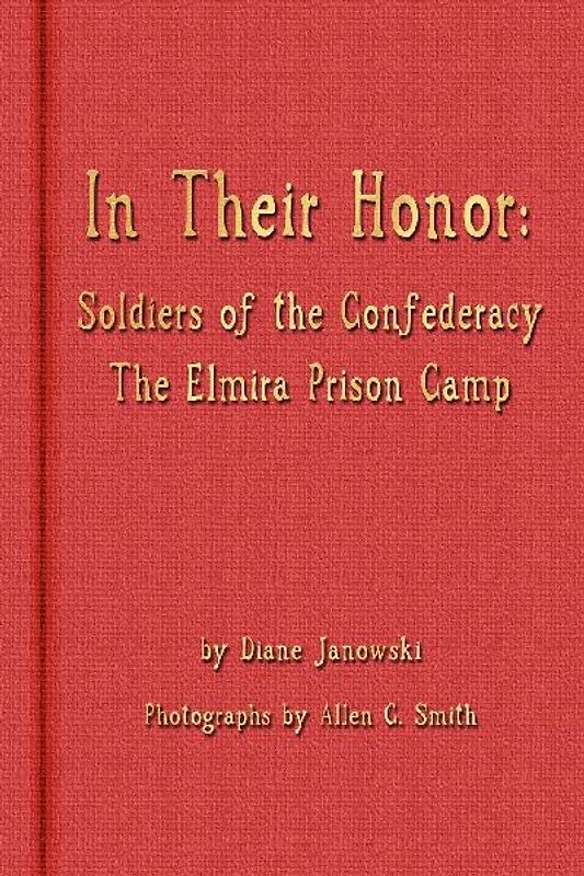 In Their Honor - Soldiers of the Confederacy - The Elmira Prison Camp