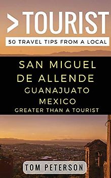 Greater Than a tourist San Miguel de Allende Guanajuato Mexico: 50 Travel Tips from a Local (Greater Than a Tourist Mexico)