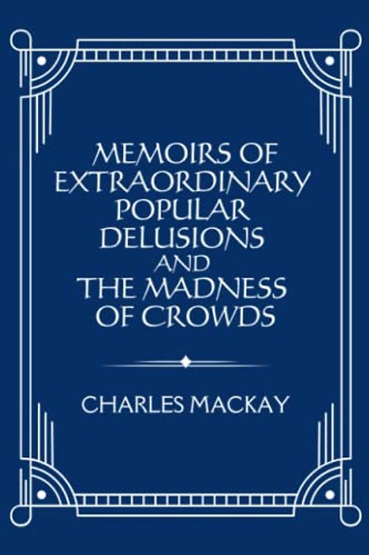 Memoirs of Extraordinary Popular Delusions and the Madness of Crowds: (Annotated)