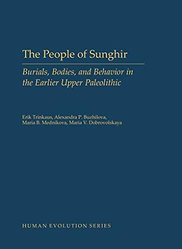 The People of Sunghir: Burials, Bodies, and Behavior in the Earlier Upper Paleolithic (Human Evolution)
