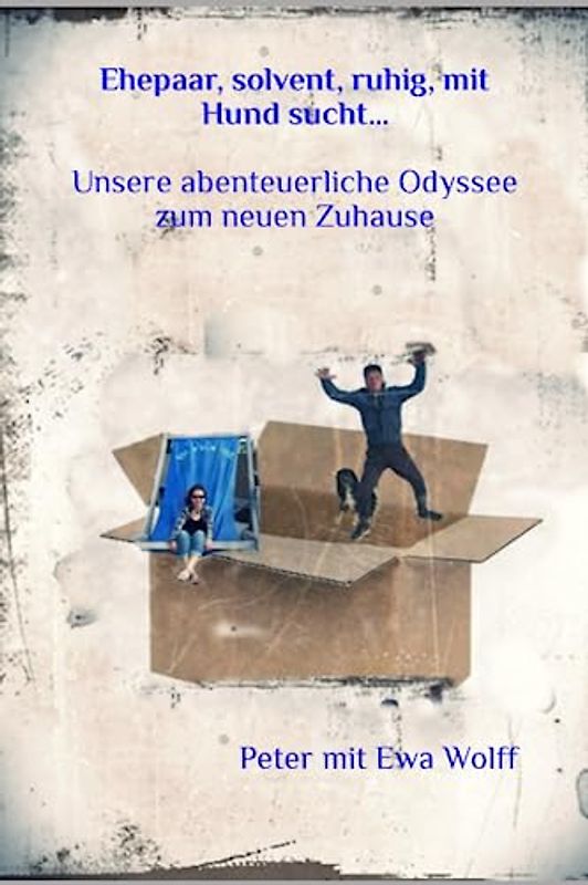 Ehepaar, solvent, ruhig, mit Hund sucht...: unsere abenteuerliche Odyssee zum neuen Zuhause