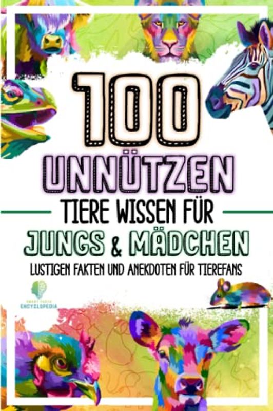 100 UNNÜTZEN TIERE WISSEN FÜR JUNGS UND MÄDCHEN: Lustigen Fakten und Anekdoten für Tierefans (UNGLAUBLICHEN FAKTEN & KURIOSITÄTEN)