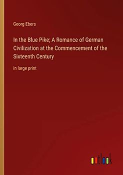 In the Blue Pike; A Romance of German Civilization at the Commencement of the Sixteenth Century: in large print