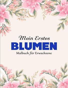 Malbuch für Erwachsene - Perfekte Geschenk: Erstaunliche Blumen-Malvorlagen für Erwachsene. Schöne Blumen | Mache Mit Diesem Perfekten Geschenk Jeden Glücklich
