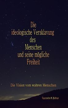 Die ideologische Versklavung des Menschen und seine mögliche Freiheit