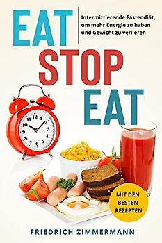 Eat Stop Eat: Intermittierende Fastendiät, um mehr Energie zu haben und Gewicht zu verlieren (mit den besten Rezepten)