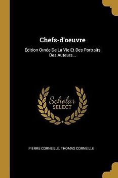 Chefs-d'oeuvre: Édition Ornée De La Vie Et Des Portraits Des Auteurs...