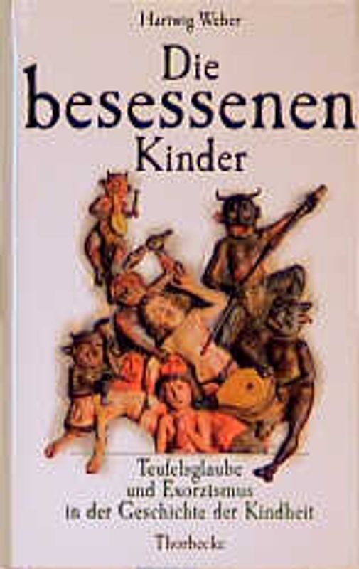 Die besessenen Kinder. Teufelsglaube und Exorzismus in der Geschichte der Kindheit