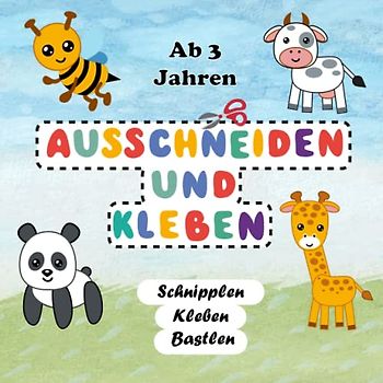 Ausschneidebuch ab 3 Jahre: Das XXL Bastelbuch, Schnippeln, Kleben und Bastlen, Mein erstes Bastelbuch ab 3 Jahren mit niedlichen Tieren