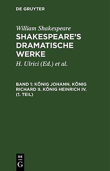 William Shakespeare: Shakespeare’s dramatische Werke / König Johann. König Richard II. König Heinrich IV. (1. Teil)