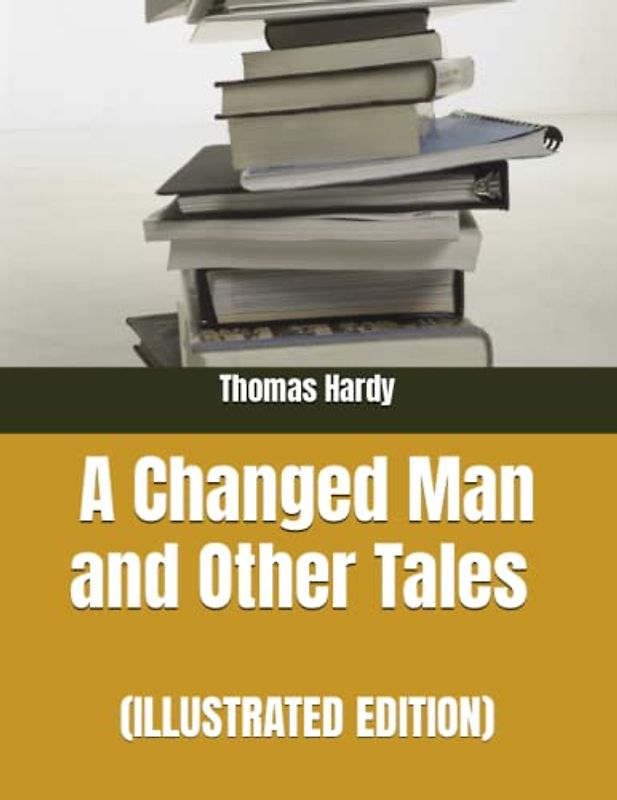 A Changed Man and Other Tales (ILLUSTRATED EDITION)