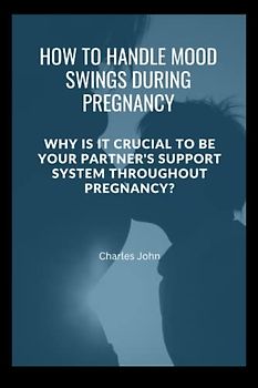 HOW TO HANDLE MOOD SWINGS DURING PREGNANCY: Why Is It Crucial To Be Your Partner's Support System Throughout Pregnancy?