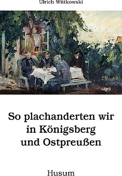 So plachanderten wir in Königsberg und Ostpreußen