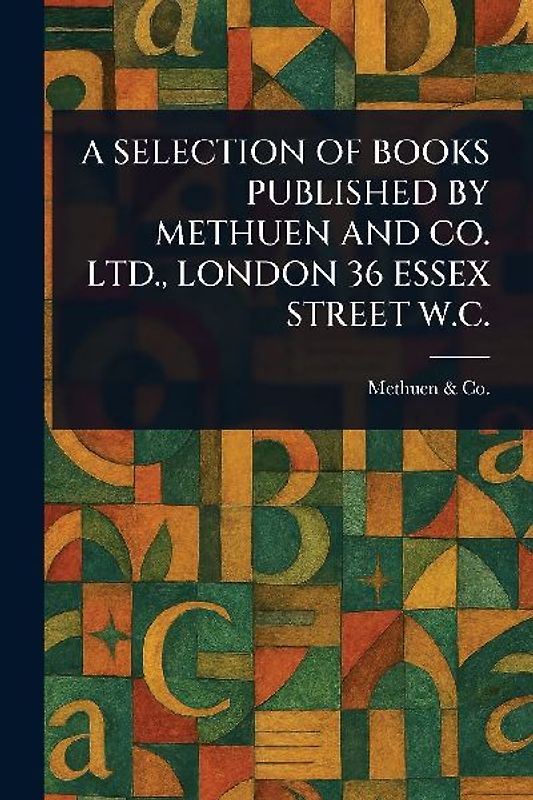 A Selection of Books Published by Methuen and Co. Ltd., London 36 Essex Street W.C.