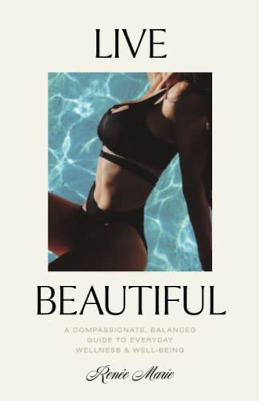 Live Beautiful: A Compassionate, Balanced Guide to Everyday Wellness & Well-Being