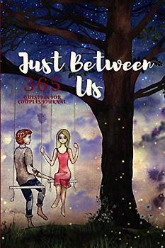 Just Between Us: 365 question for Couples Journal: A No-Stress, No-Rules Journal ,One Question a Day to Deepen Your Relationship, A Keepsake ... to Share, The Big Activity Book For Couples