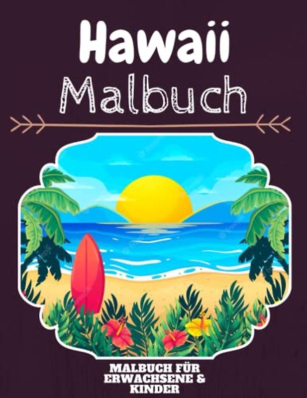 Hawaii Malbuch: HOHE QUALITÄT: Lustiges Hawaii Malbuch für Kinder Und Erwachsene: Süßes Hawaii-Malbuch für Kinder und Kleinkinder-Spaß Designs für Jungen und Mädchen (Vorschule)