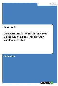 Dekadenz und Ästhetizismus in Oscar Wildes Gesellschaftskomödie  "Lady Windermere´s Fan"