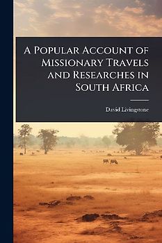 A Popular Account of Missionary Travels and Researches in South Africa