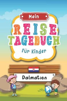 Reisetagebuch für Kinder Dalmatien: Kroatien Urlaubstagebuch zum Ausfüllen,Eintragen,Malen,Einkleben für Ferien & Urlaub A5, Aktivitätsbuch & Tagebuch ... Kinder Buch für Reise & unterwegs