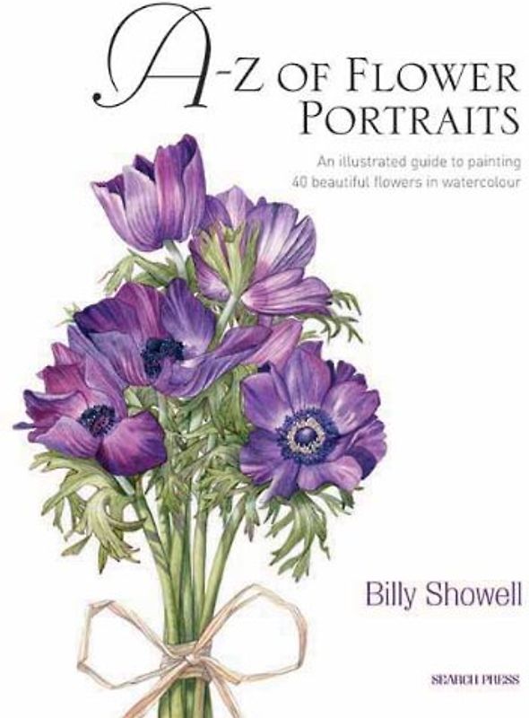 A-Z of Flower Portraits: An Illustrated Guide to Painting 40 Beautiful Flowers in Watercolour - Showell, Billy