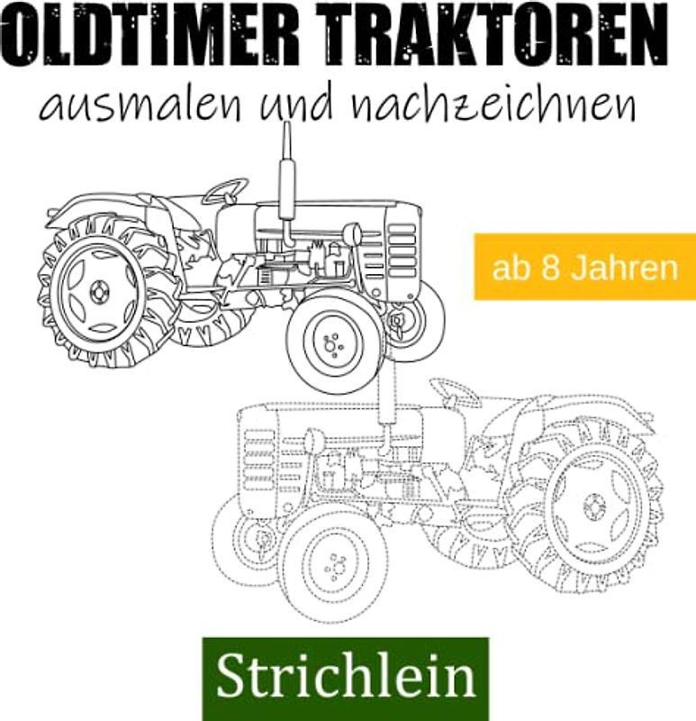 Strichlein Oldtimer Traktoren Malbuch ab 8 Jahren: Malbuch mit Traktor Fahrzeugen zum ausmalen und nachzeichnen - für Kinder und Erwachsene zum zeichnen lernen