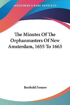 The Minutes Of The Orphanmasters Of New Amsterdam, 1655 To 1663