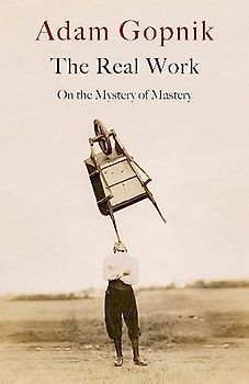 The Real Work: On the Mystery of Mastery