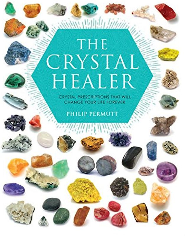 The Crystal Healer: Crystal prescriptions that will change your life forever