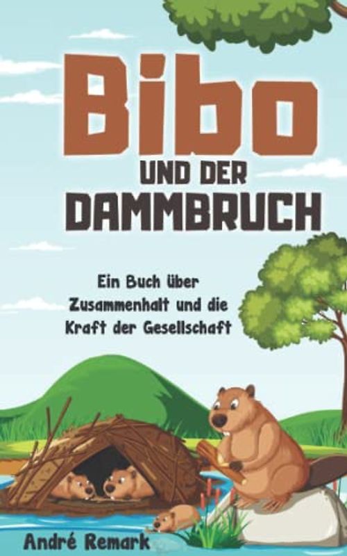 Bibo und der Dammbruch: Ein Kinderbuch über Zusammenhalt und die Kraft der Gesellschaft