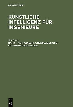 Künstliche Intelligenz für Ingenieure / Methodische Grundlagen und Softwaretechnologie