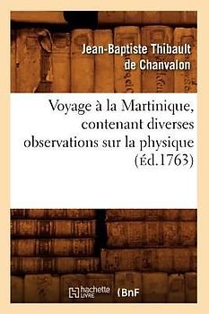 Voyage À La Martinique, Contenant Diverses Observations Sur La Physique (Éd.1763)
